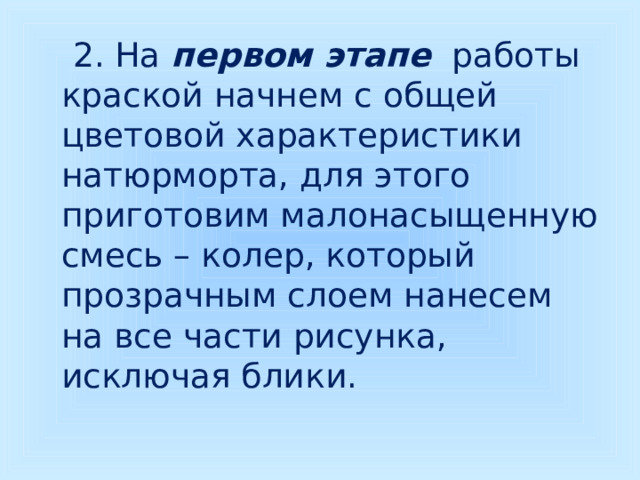  2. На первом этапе работы краской начнем с общей цветовой характеристики натюрморта, для этого приготовим малонасыщенную смесь – колер, который прозрачным слоем нанесем на все части рисунка, исключая блики.   