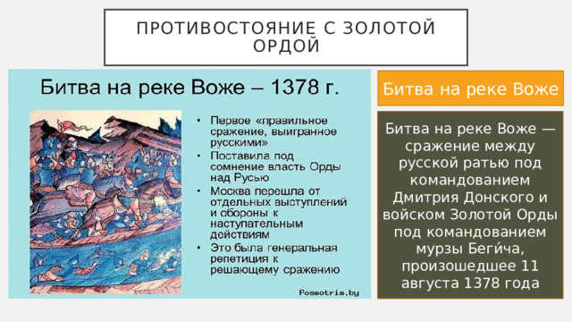 Противостояние с золотой ордой Битва на реке Воже Битва на реке Воже — сражение между русской ратью под командованием Дмитрия Донского и войском Золотой Орды под командованием мурзы Беги́ча, произошедшее 11 августа 1378 года