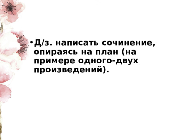 Д/з. написать сочинение, опираясь на план (на примере одного-двух произведений). 