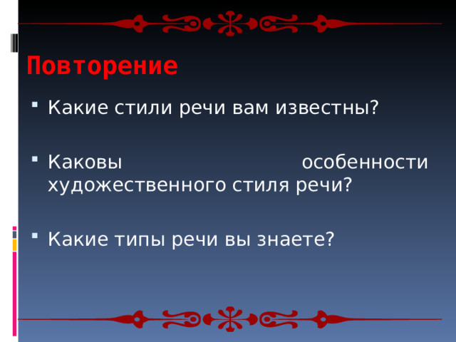 Повторение Какие стили речи вам известны? Каковы особенности художественного стиля речи? Какие типы речи вы знаете? 