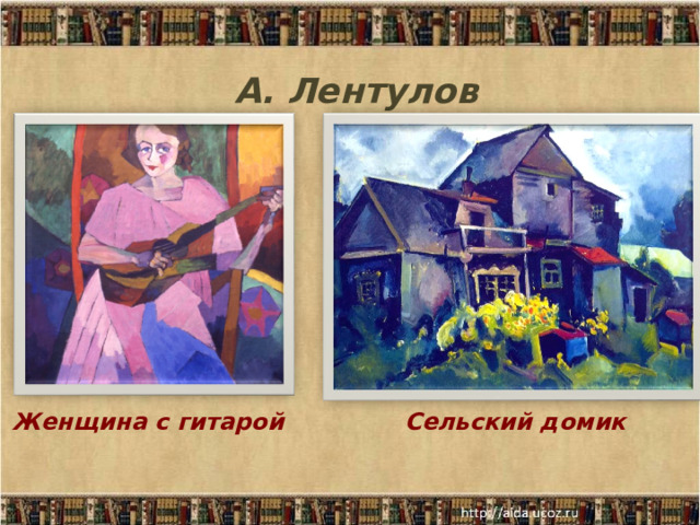 А. Лентулов Женщина с гитарой Сельский домик 