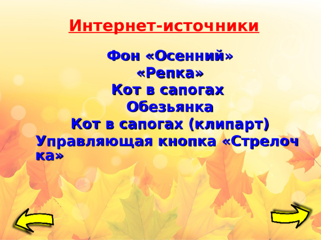 Интернет-источники Фон «Осенний» «Репка» Кот в сапогах  Обезьянка Кот в сапогах (клипарт) Управляющая кнопка «Стрелочка»       