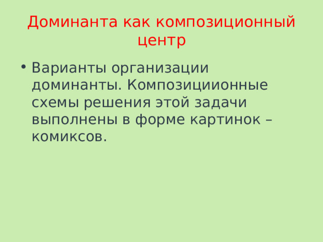 Доминанта как композиционный центр Варианты организации доминанты. Композициионные схемы решения этой задачи выполнены в форме картинок –комиксов. 
