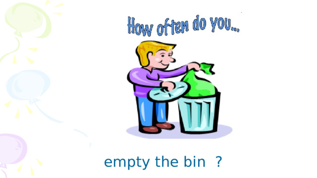 empty the bin ? 