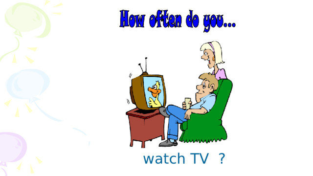 watch TV ? 