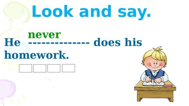 Look and say. never He -------------- does his homework. 
