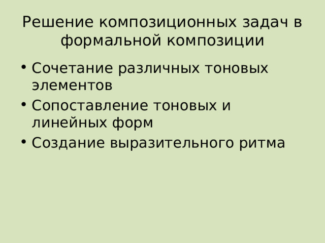 Решение композиционных задач в формальной композиции Сочетание различных тоновых элементов Сопоставление тоновых и линейных форм Создание выразительного ритма 