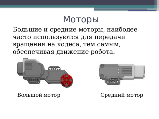 Моторы Большие и средние моторы, наиболее часто используются для передачи вращения на колеса, тем самым, обеспечивая движение робота. Большой  мотор Средний мотор 