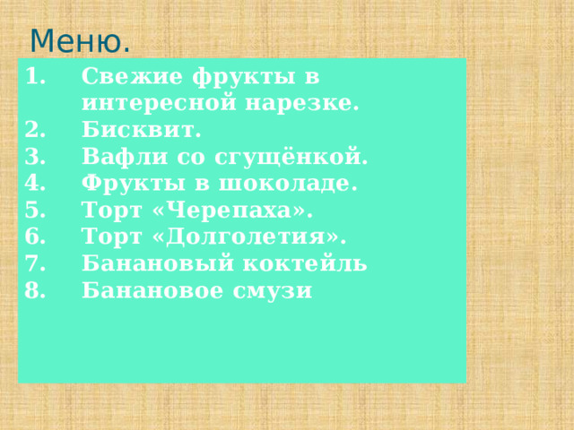 Меню. Свежие фрукты в интересной нарезке. Бисквит. Вафли со сгущёнкой. Фрукты в шоколаде. Торт «Черепаха». Торт «Долголетия». Банановый коктейль Банановое смузи   