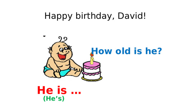 Happy birthday, David! How old is he? He is … (He’s) 