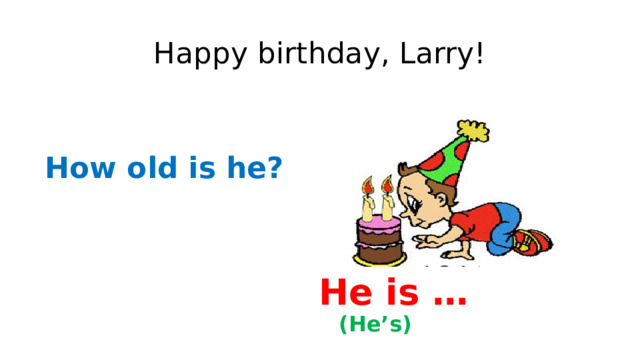 Happy birthday, Larry! How old is he? He is … (He’s) 