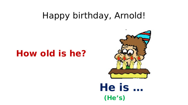 Happy birthday, Arnold! How old is he? He is … (He’s) 