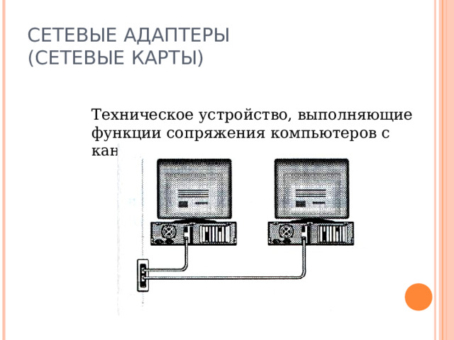 СЕТЕВЫЕ АДАПТЕРЫ  (СЕТЕВЫЕ КАРТЫ) Техническое устройство, выполняющие функции сопряжения компьютеров с каналами связи. 