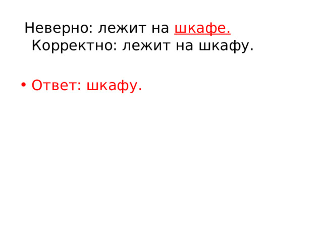   Неверно: лежит на шкафе. Корректно: лежит на шкафу.   Ответ: шкафу. 