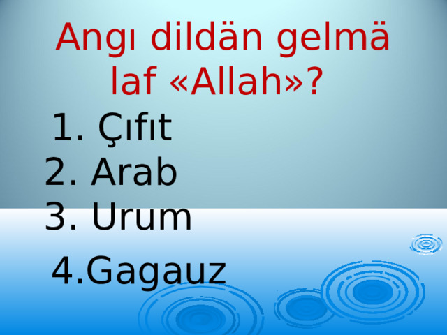 Angı dildän gelmä laf «Allah»?  1. Çıfıt  2. Arab  3. Urum  4.Gagauz 