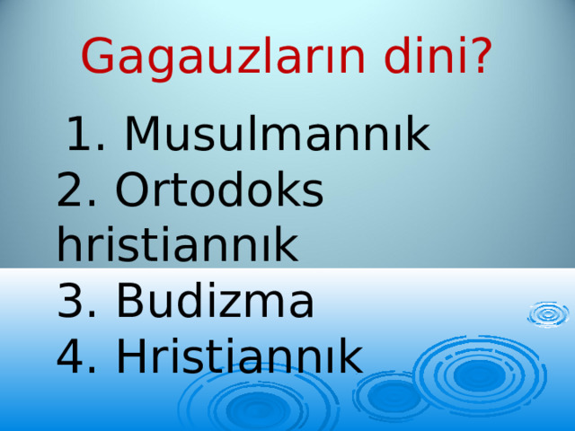 Gagauzların dini?  1. Musulmannık  2. Ortodoks hristiannık  3. Budizma  4. Hristiannık 