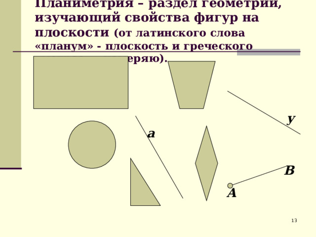 Планиметрия – раздел геометрии, изучающий свойства фигур на плоскости (от латинского слова «планум» - плоскость и греческого «метрео» - измеряю). у а В А  