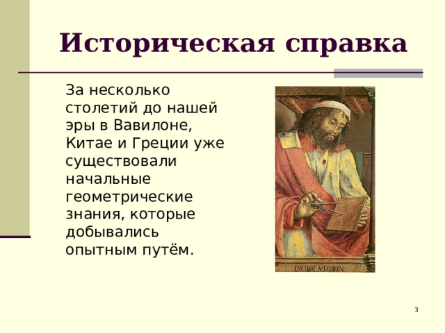 Историческая справка  За несколько столетий до нашей эры в Вавилоне, Китае и Греции уже существовали начальные геометрические знания, которые добывались опытным путём.  