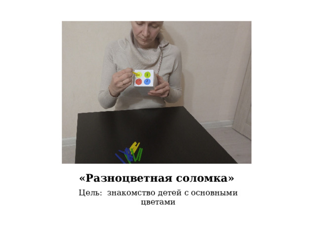 «Разноцветная соломка» Цель: знакомство детей с основными цветами 