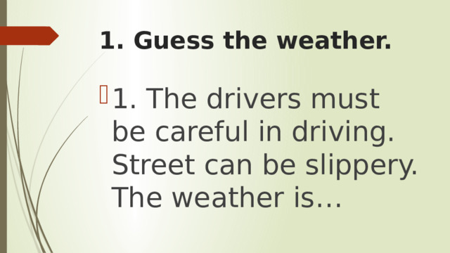 1. Guess the weather.   1. The drivers must be careful in driving. Street can be slippery. The weather is… 