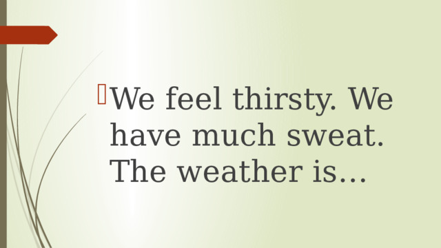 We feel thirsty. We have much sweat. The weather is… 