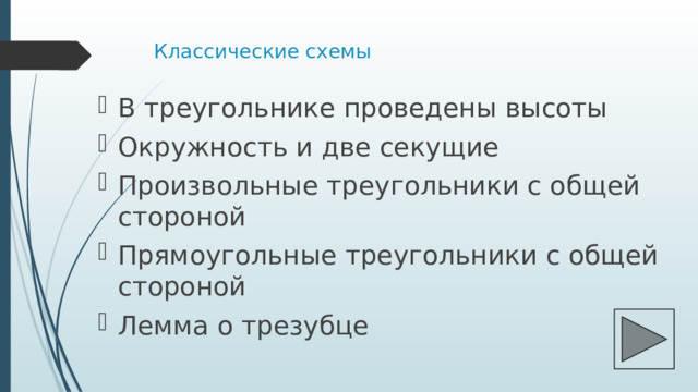 Классические схемы   В треугольнике проведены высоты Окружность и две секущие Произвольные треугольники с общей стороной Прямоугольные треугольники с общей стороной Лемма о трезубце 
