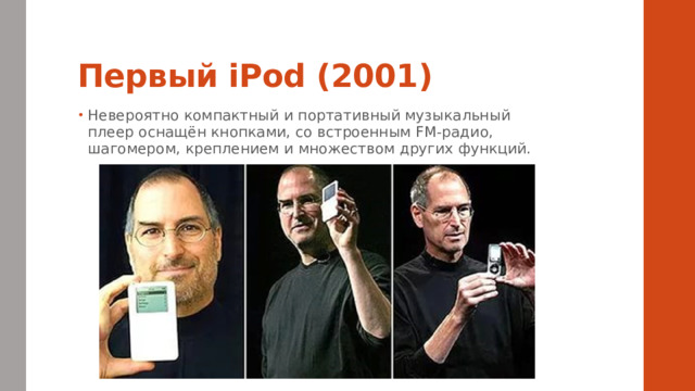 Первый iPod (2001) Невероятно компактный и портативный музыкальный плеер оснащён кнопками, со встроенным FM-радио, шагомером, креплением и множеством других функций. 