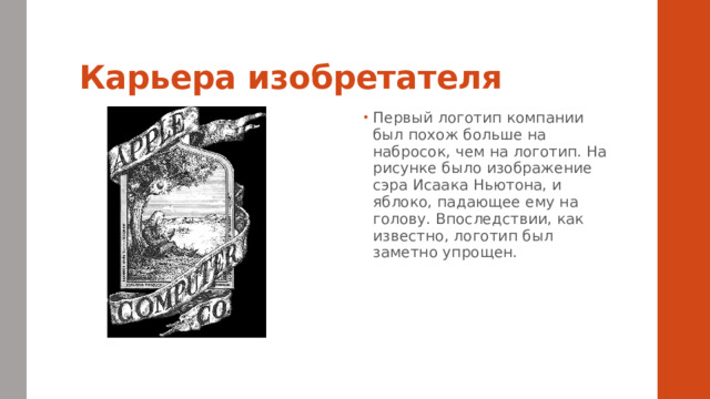 Карьера изобретателя Первый логотип компании был похож больше на набросок, чем на логотип. На рисунке было изображение сэра Исаака Ньютона, и яблоко, падающее ему на голову. Впоследствии, как известно, логотип был заметно упрощен. 