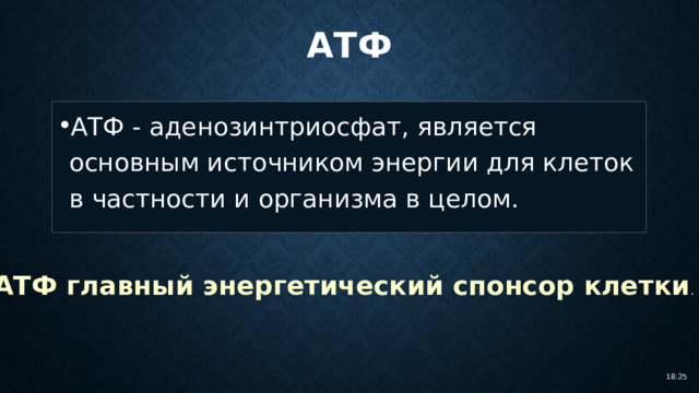 АТФ АТФ - аденозинтриосфат, является основным источником энергии для клеток в частности и организма в целом. АТФ главный энергетический спонсор клетки . 18:25 