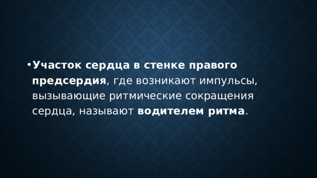 Участок сердца в стенке правого предсердия , где возникают импульсы, вызывающие ритмические сокращения сердца, называют водителем ритма . 