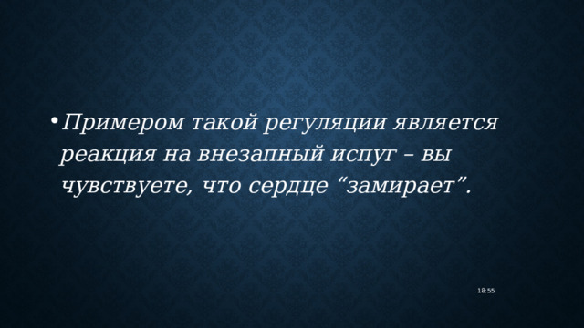 Примером такой регуляции является реакция на внезапный испуг – вы чувствуете, что сердце “замирает”. 18:55 