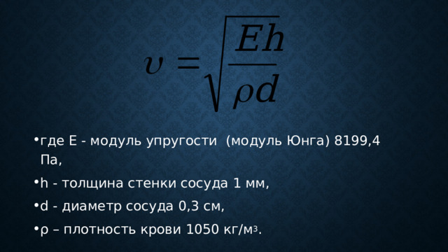 где Е - модуль упругости (модуль Юнга) 8199,4 Па, h - толщина стенки сосуда 1 мм, d - диаметр сосуда 0,3 см, ρ – плотность крови 1050 кг/м 3 . 