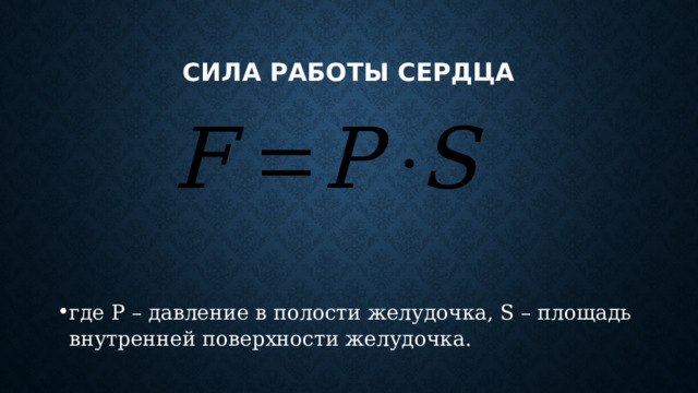 Сила работы сердца где P – давление в полости желудочка, S – площадь внутренней поверхности желудочка. 