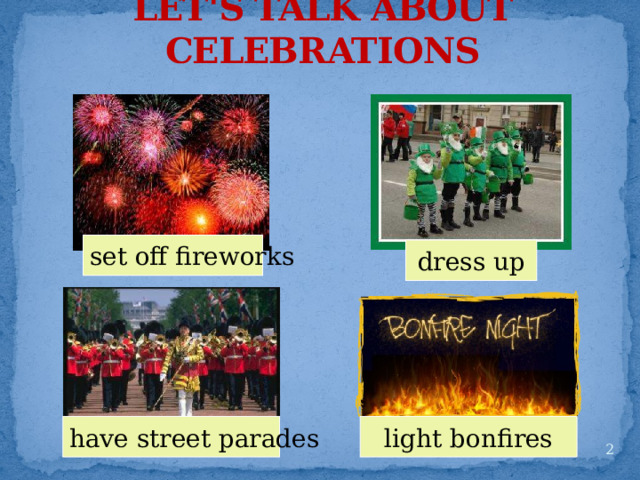 LET'S TALK ABOUT CELEBRATIONS set off fireworks dress up light bonfires have street parades  