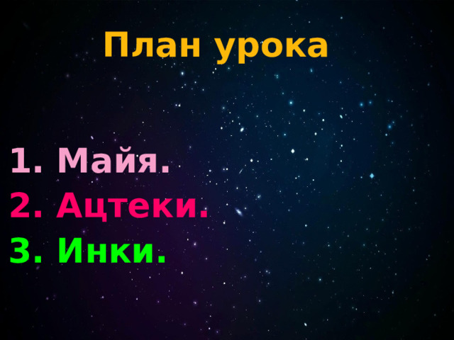 План урока  1. Майя. 2. Ацтеки. 3. Инки. 