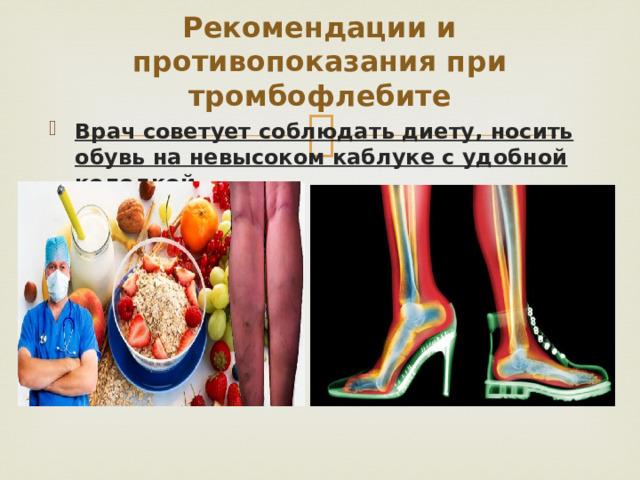 Рекомендации и противопоказания при тромбофлебите   Врач советует соблюдать диету, носить обувь на невысоком каблуке с удобной колодкой.  