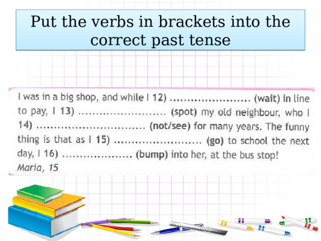 Put the verbs in brackets into the correct past tense 