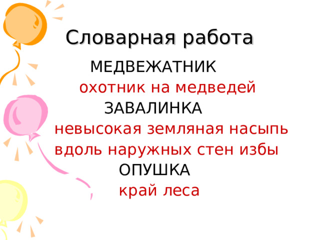 Словарная работа  МЕДВЕЖАТНИК  охотник на медведей  ЗАВАЛИНКА  невысокая земляная насыпь  вдоль наружных стен избы  ОПУШКА  край леса 