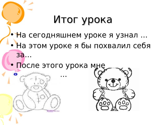 Итог урока На сегодняшнем уроке я узнал … На этом уроке я бы похвалил себя за… После этого урока мне захотелось…  