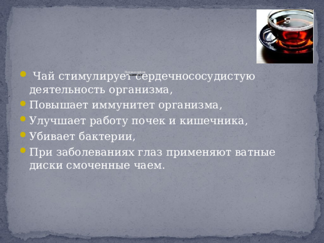  Чай стимулирует сердечнососудистую деятельность организма, Повышает иммунитет организма, Улучшает работу почек и кишечника, Убивает бактерии, При заболеваниях глаз применяют ватные диски смоченные чаем.       Полезные свойства  черного чая    
