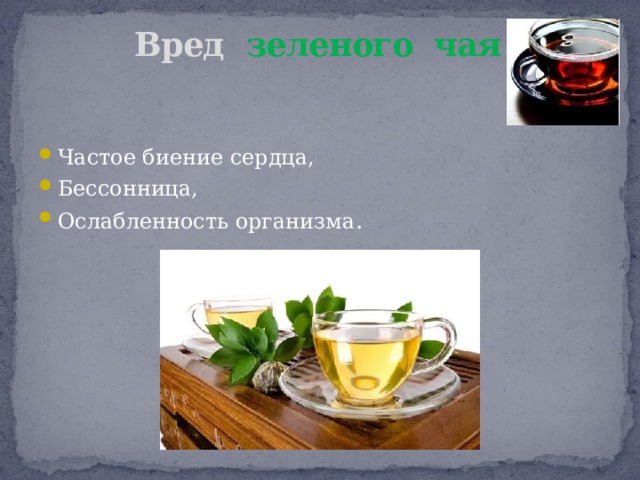 Вред зеленого чая   Частое биение сердца, Бессонница, Ослабленность организма . 