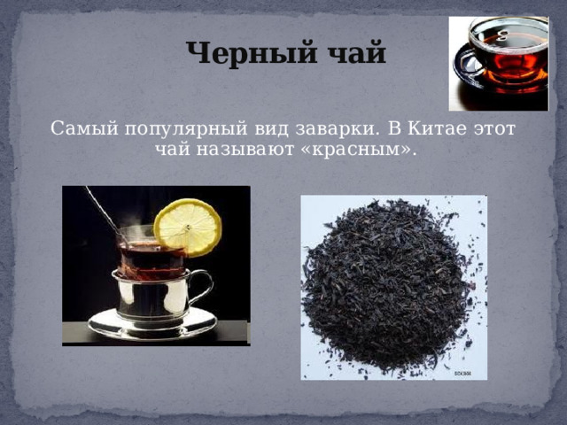 Черный чай   Самый популярный вид заварки. В Китае этот чай называют «красным». 