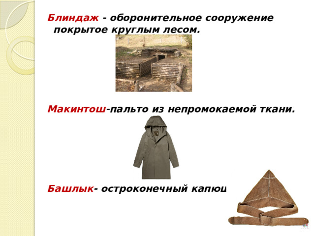 Блиндаж - оборонительное сооружение покрытое круглым лесом.      Макинтош -пальто из непромокаемой ткани.      Башлык - остроконечный капюшон. 
