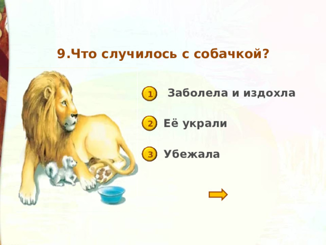  9.Что случилось с собачкой?    Заболела и издохла 1 Её украли 2 Убежала 3 