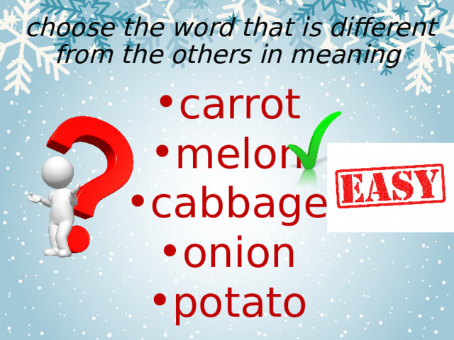  choose the word that is different from the others in meaning carrot melon cabbage onion potato 