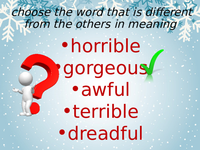  choose the word that is different from the others in meaning horrible gorgeous awful terrible dreadful 