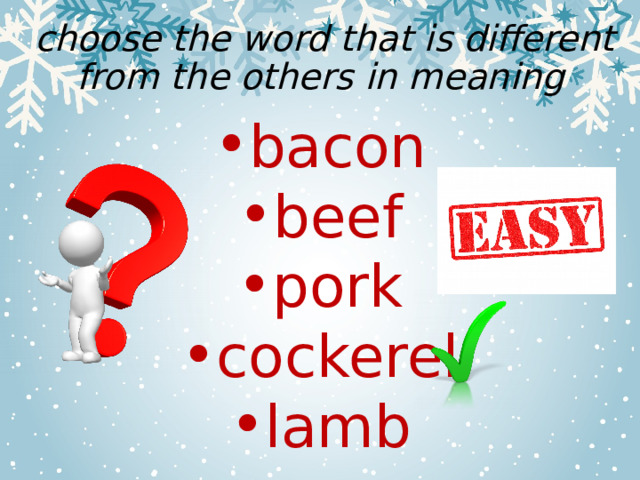  choose the word that is different from the others in meaning bacon beef pork cockerel lamb 