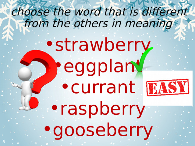  choose the word that is different from the others in meaning strawberry eggplant currant raspberry gooseberry 