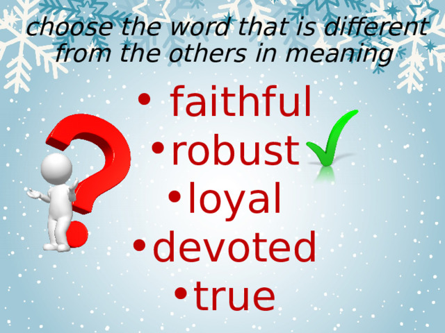  choose the word that is different from the others in meaning  faithful robust loyal devoted true 