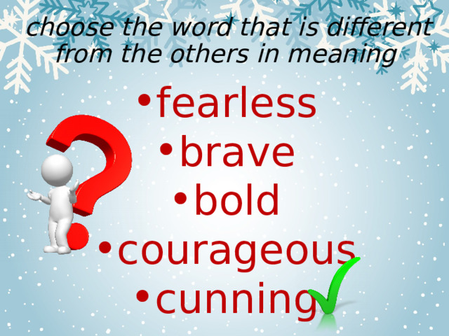  choose the word that is different from the others in meaning fearless brave bold courageous cunning 